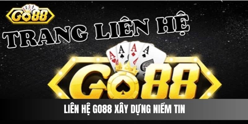 Liên hệ Go88 xây dựng niềm tin 